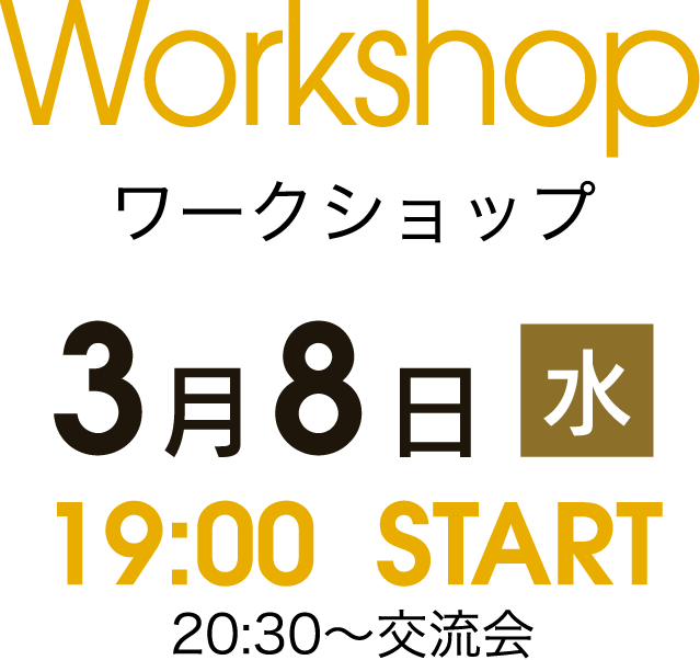 Workshop ワークショップ 3月8日 水 19:00 START 20:30〜交流会